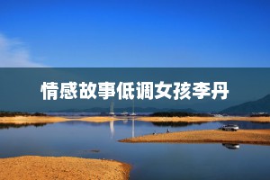 情感故事低调女孩李丹