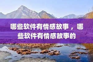 哪些软件有情感故事 ，哪些软件有情感故事的