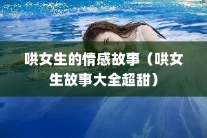 哄女生的情感故事（哄女生故事大全超甜）