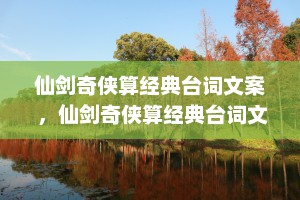 仙剑奇侠算经典台词文案 ，仙剑奇侠算经典台词文案嘛