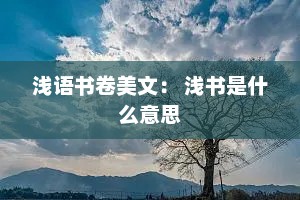 浅语书卷美文： 浅书是什么意思