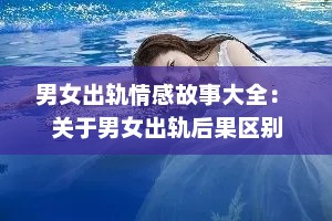 男女出轨情感故事大全： 关于男女出轨后果区别