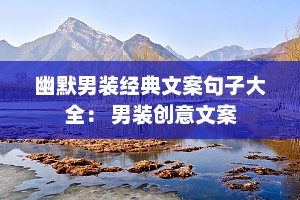 幽默男装经典文案句子大全： 男装创意文案