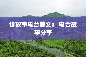 讲故事电台美文： 电台故事分享