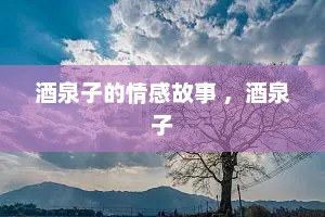 酒泉子的情感故事 ，酒泉子