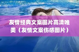 友情经典文案图片高清唯美（友情文案伤感图片）