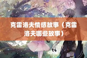 克雷洛夫情感故事（克雷洛夫哪些故事）