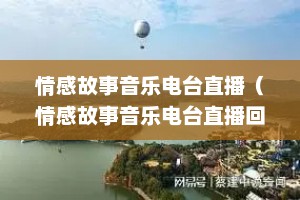 情感故事音乐电台直播（情感故事音乐电台直播回放）