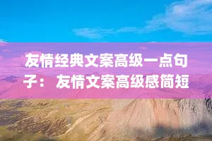 友情经典文案高级一点句子： 友情文案高级感简短
