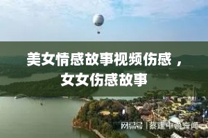 美女情感故事视频伤感 ，女女伤感故事