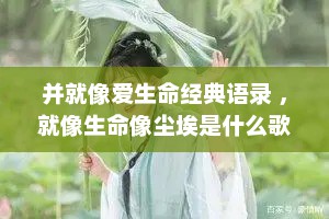 并就像爱生命经典语录 ，就像生命像尘埃是什么歌?