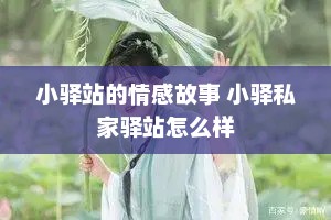 小驿站的情感故事 小驿私家驿站怎么样