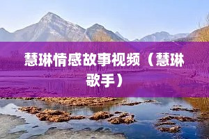 慧琳情感故事视频（慧琳歌手）