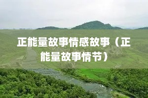 正能量故事情感故事（正能量故事情节）