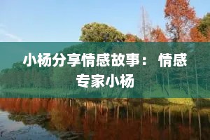 小杨分享情感故事： 情感专家小杨