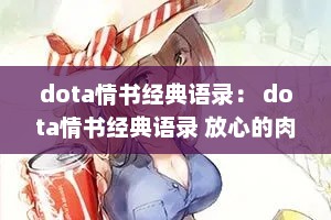 dota情书经典语录： dota情书经典语录 放心的肉越来越少